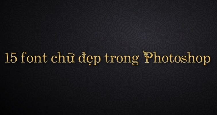 15 Font Chữ Đẹp Trong Photoshop Designer Không Nên Bỏ Qua